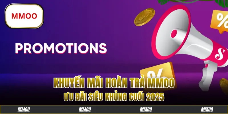 Khuyến Mãi Hoàn Trả MMOO Ưu Đãi Siêu Khủng Cuối Năm 2025