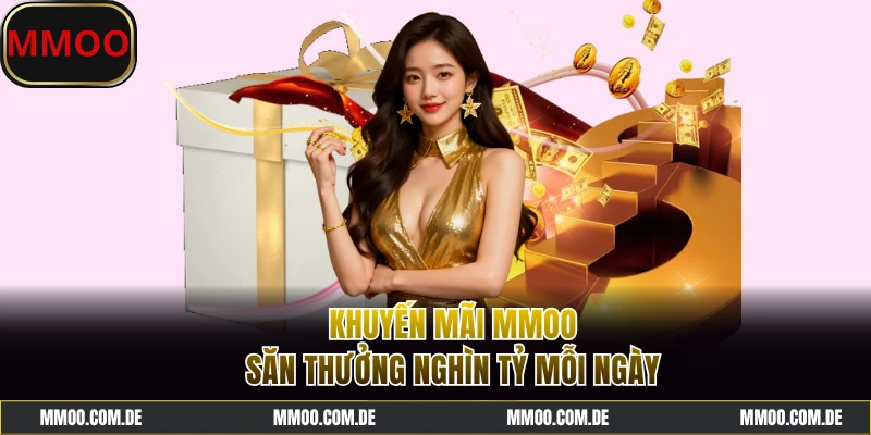 Khuyến Mãi MMOO - Ngập Tràn Quà Tặng Khủng HOT Nhất 2025