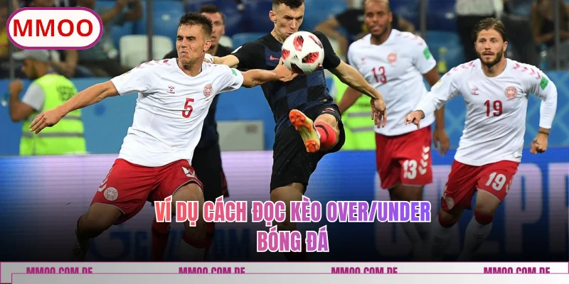 Ví dụ cách đọc kèo Over/Under bóng đá